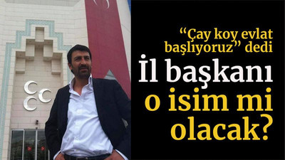 “Çay koy evlat başlıyoruz” dedi İl başkanı o isim mi olacak?